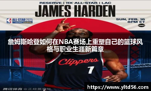詹姆斯哈登如何在NBA赛场上重塑自己的篮球风格与职业生涯新篇章