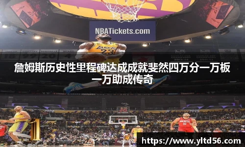 詹姆斯历史性里程碑达成成就斐然四万分一万板一万助成传奇
