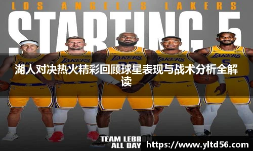 湖人对决热火精彩回顾球星表现与战术分析全解读
