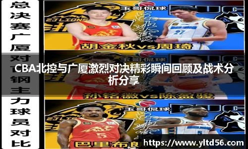 CBA北控与广厦激烈对决精彩瞬间回顾及战术分析分享