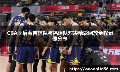 CBA季后赛吉林队与福建队对决精彩回放全程录像分享