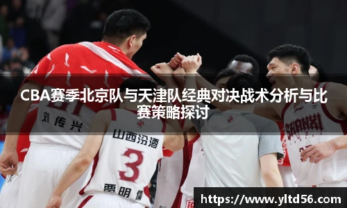 CBA赛季北京队与天津队经典对决战术分析与比赛策略探讨