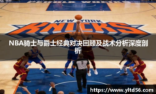 NBA骑士与爵士经典对决回顾及战术分析深度剖析
